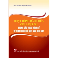 Sách - Hoạt Động Bào Chữa Của Luật Sư Trong Các Vụ Án Hình Sự Về Tham Nhũng Ở Việt Nam Hiện Nay