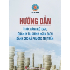 Sách - Hướng Dẫn Thực Hành Kế Toán, Quản Lý Tài Chính Ngân Sách Dành Cho Xã Phường Thị Trấn