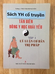 Tân biên Đông y học khái yếu - Tập 1: Lý luận cơ bản - Trị pháp