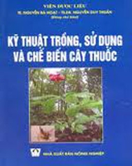 Kỹ thuật trồng, sử dụng và chế biến cây thuốc