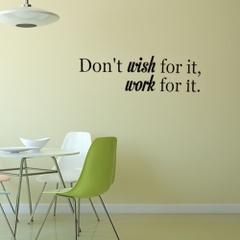 Decal dán tường chữ truyền động lực ý nghĩa Don' t wish for it, work for it