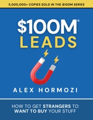 $100M Leads: How to Get Strangers To Want To Buy Your Stuff