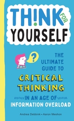 Think for Yourself: The Ultimate Guide to Critical Thinking in an Age of Information Overload and Misinformation