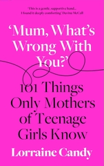 Mum What's Wrong with You 101 Things Only Mothers of Teenage Girls Know