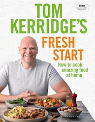 Tom Kerridge's Fresh Start: How to cook amazing food at home