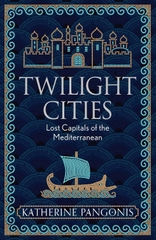 Twilight Cities: Lost Capitals of the Mediterranean