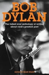 Bob Dylan the Fullest Ever Anthology of Writing about Rock's Greatest Poet