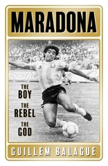 Maradona The Boy The Rebel the God