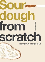 Sourdough From Scratch Slow Down, Make Bread