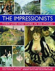 The Impressionists Their Lives And Work In 350 Images
