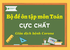 Bộ đề ôn tập môn Toán CỰC CHẤT giữa dịch bệnh Corona