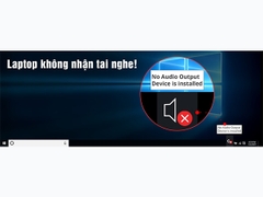 8 Chiêu thức Sửa lỗi Laptop không nhận tai nghe (Auto thành công)