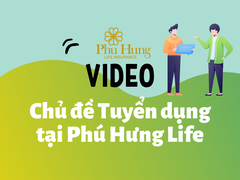 Video chủ đề tuyển dụng tại Công ty Bảo hiểm Phú Hưng Life