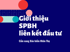 Cẩm nang Bảo hiểm nhân thọ, chương II_ 4: Giới thiệu sản phẩm bảo hiểm liên kết đầu tư