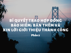 Bí quyết trao hợp đồng bảo hiểm hiệu quả và Bán thêm, xin lời giới thiệu thành công (phần 2)