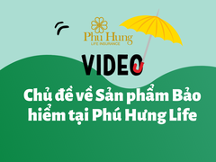 Video chủ đề Sản phẩm bảo hiểm tại Công ty Bảo hiểm Phú Hưng Life