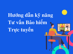 Hướng dẫn kỹ năng Tư vấn Bảo hiểm Trực tuyến thông qua Website cá nhân hóa bán hàng