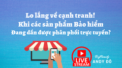 ❓❓Lo lắng về cạnh tranh! Khi các sản phẩm Bảo hiểm đang dần được phân phối trực tuyến?