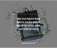 Mr Vui mách bạn cách khắc phục balo bị mốc, bẩn sau khi đi mưa