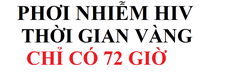 PHƠI NHIỄM HIV, THỜI GIAN VÀNG VÀ CÁCH XỬ TRÍ TỐT NHẤT