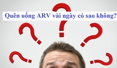 Quên uống ARV vài ngày có sao không? Cần xử trí gì ngay lập tức?