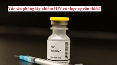 Vắc xin phòng lây nhiễm HIV có thực sự cần thiết?