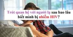 Trót quan hệ với người lạ sau bao lâu biết mình bị nhiễm HIV