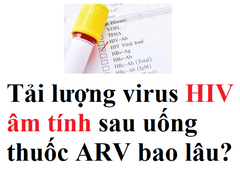 Uống ARV bao lâu thì xét nghiệm tải lượng virus HIV âm tính?