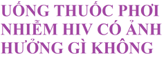 Uống thuốc phơi nhiễm HIV có ảnh hưởng gì tới cơ thể?