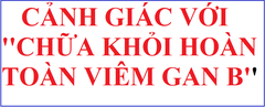 CẢNH GIÁC VỚI ''CHỮA KHỎI HOÀN TOÀN VIÊM GAN B MẠN TÍNH''