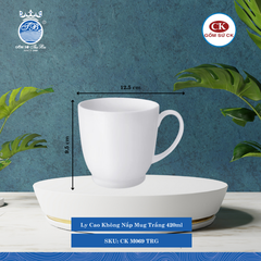 Ly Cao Không Nắp Trắng 000F 420ml Dài: 12.5cm Rộng: 9.5cm Cao: 9.5cm CK Sứ CK M069 TRG