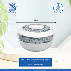 Thố Có Nắp Jasmine Vinh Quy Nhạt Ø: 18cm Cao: 12cm ML I Sứ TB 061805197
