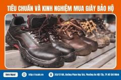 Tiêu Chuẩn An Toàn Giày Bảo Hộ Và Các Kinh Nghiệm Chọn Mua 
