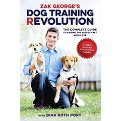 Zak George's Dog Training Revolution: The Complete Guide to Raising the Perfect Pet with Love