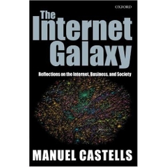 The Internet Galaxy: Reflections on the Internet, Business, and Society (Clarendon Lectures in Management Studies)