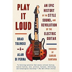 Play It Loud: An Epic History of the Style, Sound, and Revolution of the Electric Guitar