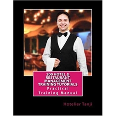 200 Hotel & Restaurant Management Training Tutorials: Practical Training Manual for Hoteliers & Hospitality Management Students