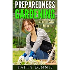 Preparedness Gardening: A Summer Guide For Beginners (Organic, Vegetables, Garden Design, Nature Crafts, Gardening, Hobbies & Home, Flower Arranging)