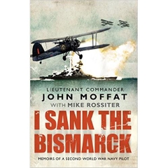 I Sank the Bismarck: Memoirs of a Second World War Navy Pilot