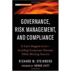 Governance, Risk Management, and Compliance: It Can't Happen to Us--Avoiding Corporate Disaster While Driving Success