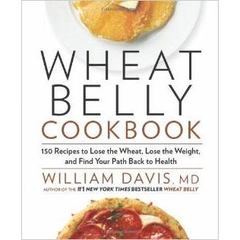 Wheat Belly Cookbook: 150 Recipes to Help You Lose the Wheat, Lose the Weight, and Find Your Path Back to Health