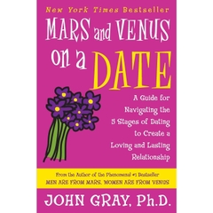 Mars and Venus on a Date: A Guide for Navigating the 5 Stages of Dating to Create a Loving and Lasting Relationship