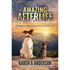 The Amazing Afterlife of Animals: Messages and Signs From Our Pets on the Other Side