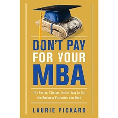 Don't Pay for Your MBA: The Faster, Cheaper, Better Way to Get the Business Education You Need