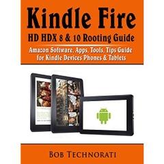 Kindle Fire HD HDX 8 & 10 Rooting Guide: Amazon Software, Apps, Tools, Tips Guide for Kindle Devices Phones & Tablets