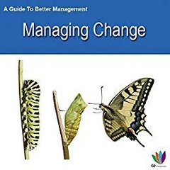 A Guide to Better Management: Managing Change