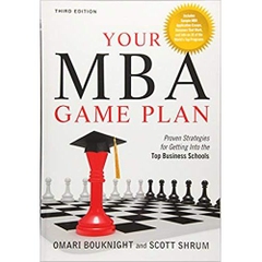 Your MBA Game Plan, Third Edition: Proven Strategies for Getting Into the Top Business Schools 3rd Edition