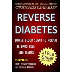 REVERSE DIABETES - LOWER BLOOD SUGAR TO NORMAL - BE DRUG FREE - END TESTING - BONUS: HOW TO KEEP DIABETES OFF MEDICAL RECORDS