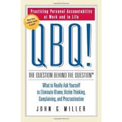 QBQ! The Question Behind the Question: What to Really Ask Yourself to Eliminate Blame