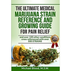 THE ULTIMATE MEDICAL MARIJUANA STRAIN REFERENCE AND GROWING GUIDE: for Pain and over 120 other conditions